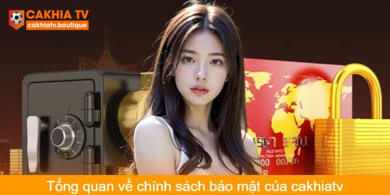 Những nội dung quan trọng trong chính sách bảo mật Cakhiatv năm 2025